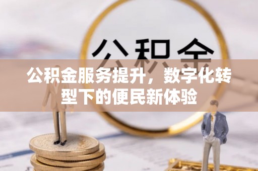 遵化市公积金服务提升，数字化转型下的便民新体验