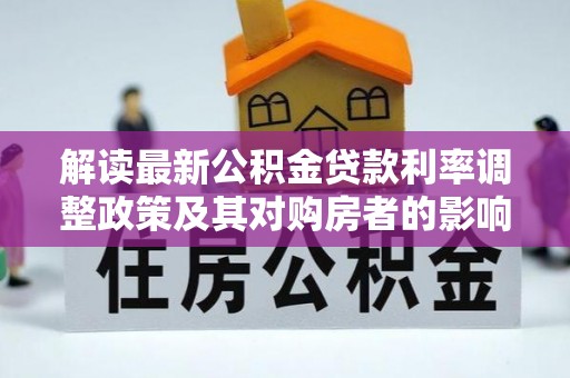遵化市解读最新公积金贷款利率调整政策及其对购房者的影响