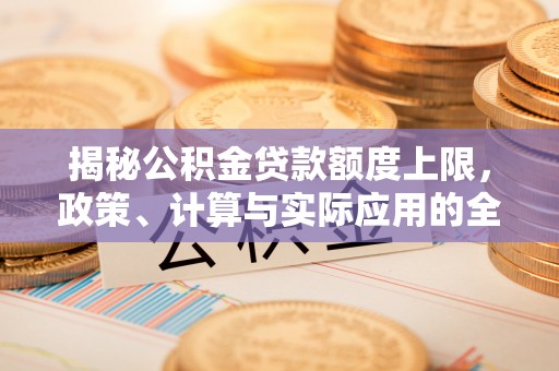 遵化市揭秘公积金贷款额度上限，政策、计算与实际应用的全面解析