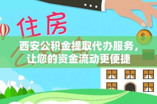 遵化市西安公积金提取代办服务，让您的资金流动更便捷