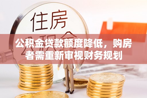 遵化市公积金贷款额度降低，购房者需重新审视财务规划