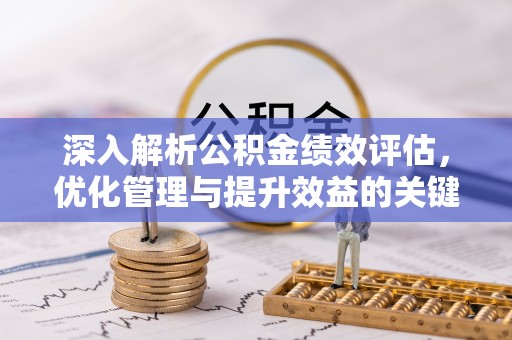 遵化市深入解析公积金绩效评估，优化管理与提升效益的关键路径