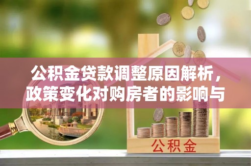 遵化市公积金贷款调整原因解析，政策变化对购房者的影响与应对