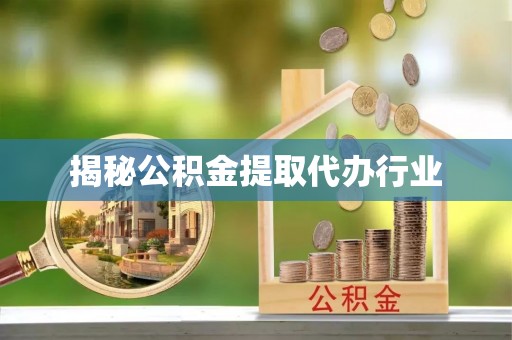 遵化市揭秘公积金提取代办行业