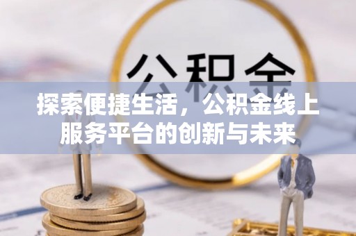 遵化市探索便捷生活，公积金线上服务平台的创新与未来