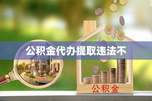 遵化市公积金代办提取违法不