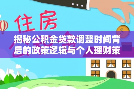 遵化市揭秘公积金贷款调整时间背后的政策逻辑与个人理财策略
