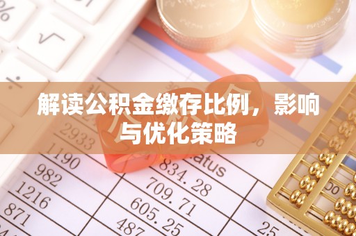 遵化市解读公积金缴存比例，影响与优化策略