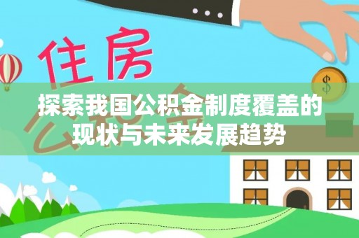 遵化市探索我国公积金制度覆盖的现状与未来发展趋势