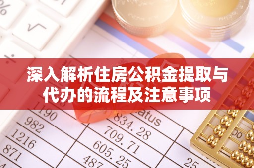 遵化市深入解析住房公积金提取与代办的流程及注意事项