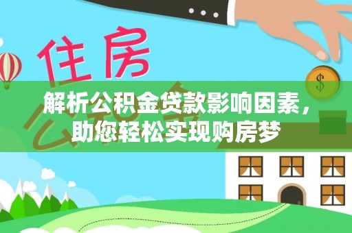 遵化市解析公积金贷款影响因素，助您轻松实现购房梦