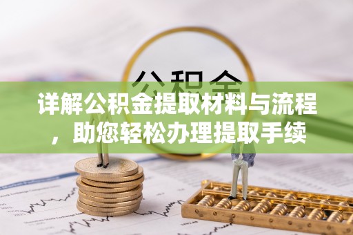 遵化市详解公积金提取材料与流程，助您轻松办理提取手续