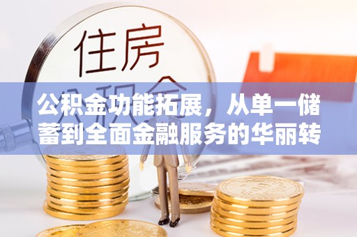 遵化市公积金功能拓展，从单一储蓄到全面金融服务的华丽转身