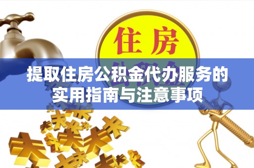 遵化市提取住房公积金代办服务的实用指南与注意事项