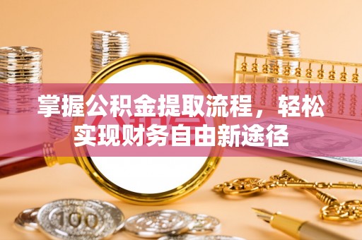 遵化市掌握公积金提取流程，轻松实现财务自由新途径
