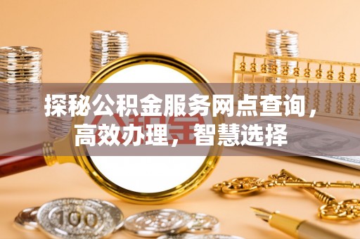遵化市探秘公积金服务网点查询，高效办理，智慧选择