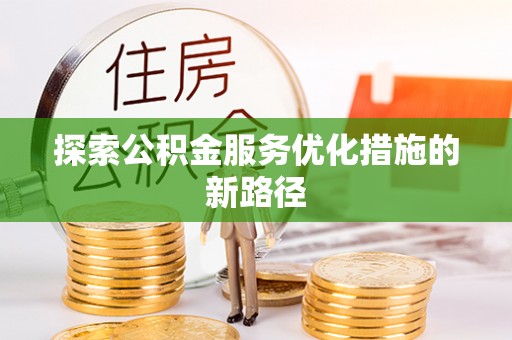 遵化市探索公积金服务优化措施的新路径