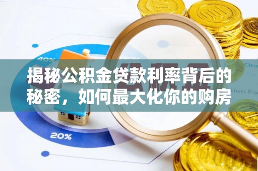 遵化市揭秘公积金贷款利率背后的秘密，如何最大化你的购房优势