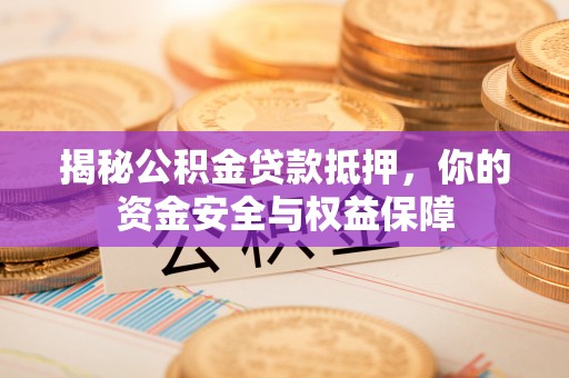 遵化市揭秘公积金贷款抵押，你的资金安全与权益保障