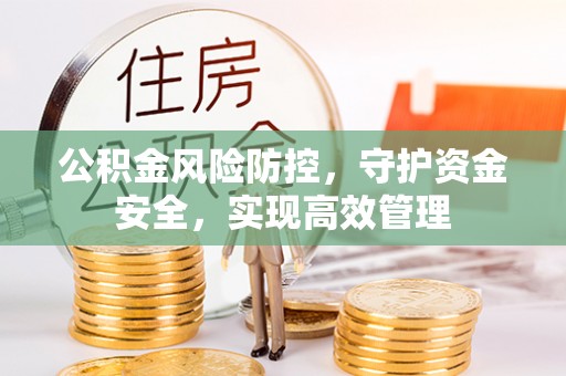 遵化市公积金风险防控，守护资金安全，实现高效管理