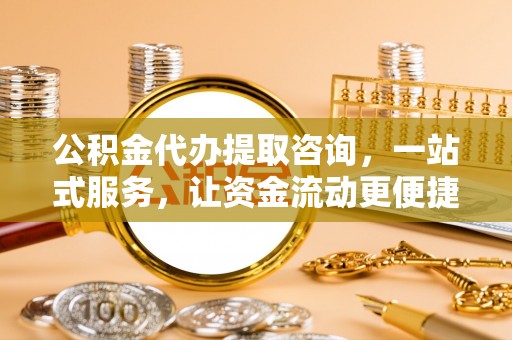 遵化市公积金代办提取咨询，一站式服务，让资金流动更便捷