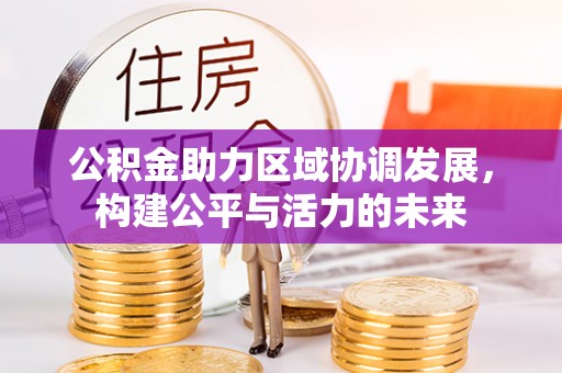遵化市公积金助力区域协调发展，构建公平与活力的未来