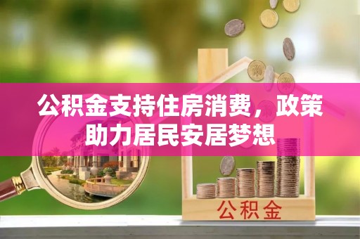遵化市公积金支持住房消费，政策助力居民安居梦想