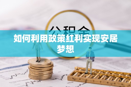 遵化市如何利用政策红利实现安居梦想