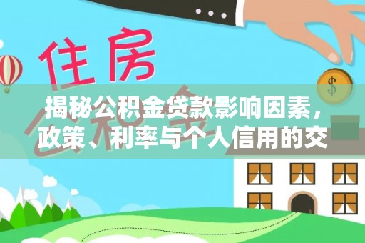 遵化市揭秘公积金贷款影响因素，政策、利率与个人信用的交织作用