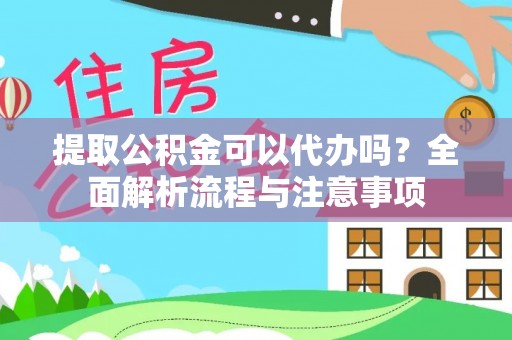 遵化市提取公积金可以代办吗？全面解析流程与注意事项