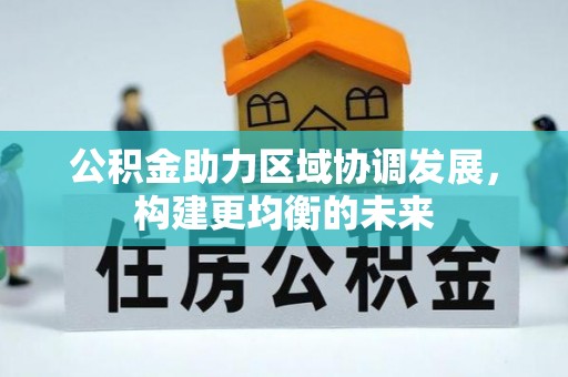 遵化市公积金助力区域协调发展，构建更均衡的未来