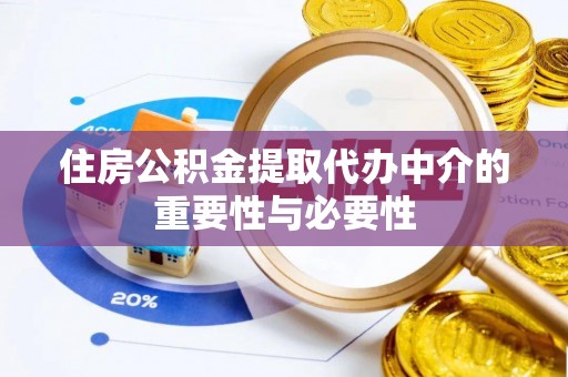 遵化市住房公积金提取代办中介的重要性与必要性