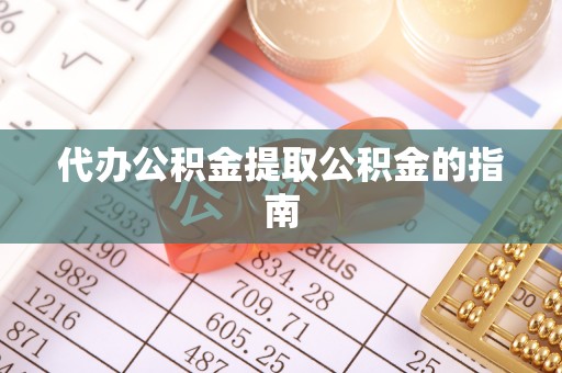 遵化市代办公积金提取公积金的指南
