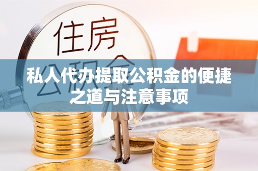 遵化市私人代办提取公积金的便捷之道与注意事项