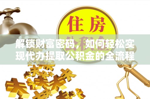 遵化市解锁财富密码，如何轻松实现代办提取公积金的全流程攻略