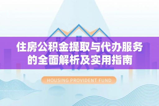 遵化市住房公积金提取与代办服务的全面解析及实用指南