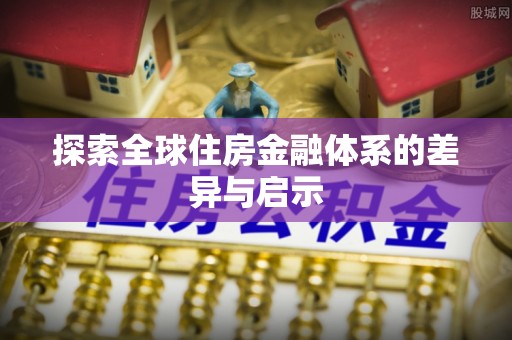 遵化市探索全球住房金融体系的差异与启示