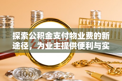 遵化市探索公积金支付物业费的新途径，为业主提供便利与实惠
