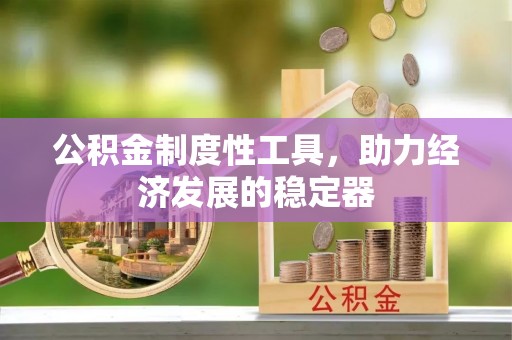 遵化市公积金制度性工具，助力经济发展的稳定器