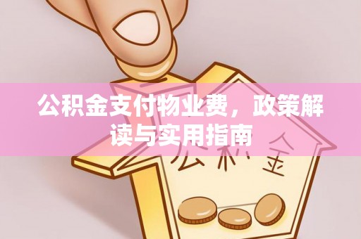 遵化市公积金支付物业费，政策解读与实用指南
