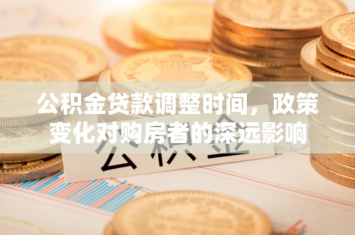遵化市公积金贷款调整时间，政策变化对购房者的深远影响