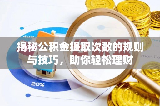 遵化市揭秘公积金提取次数的规则与技巧，助你轻松理财