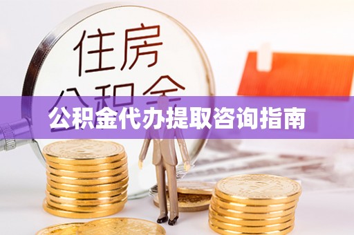 遵化市公积金代办提取咨询指南