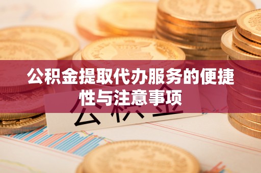 遵化市公积金提取代办服务的便捷性与注意事项