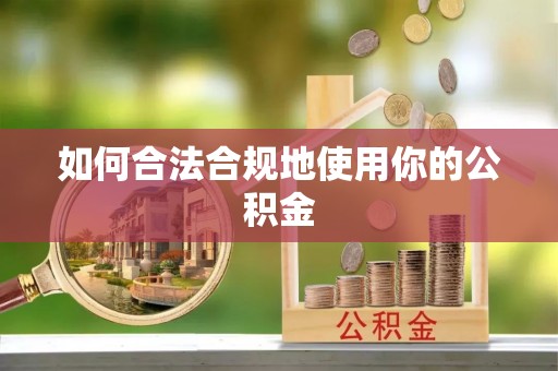 遵化市如何合法合规地使用你的公积金